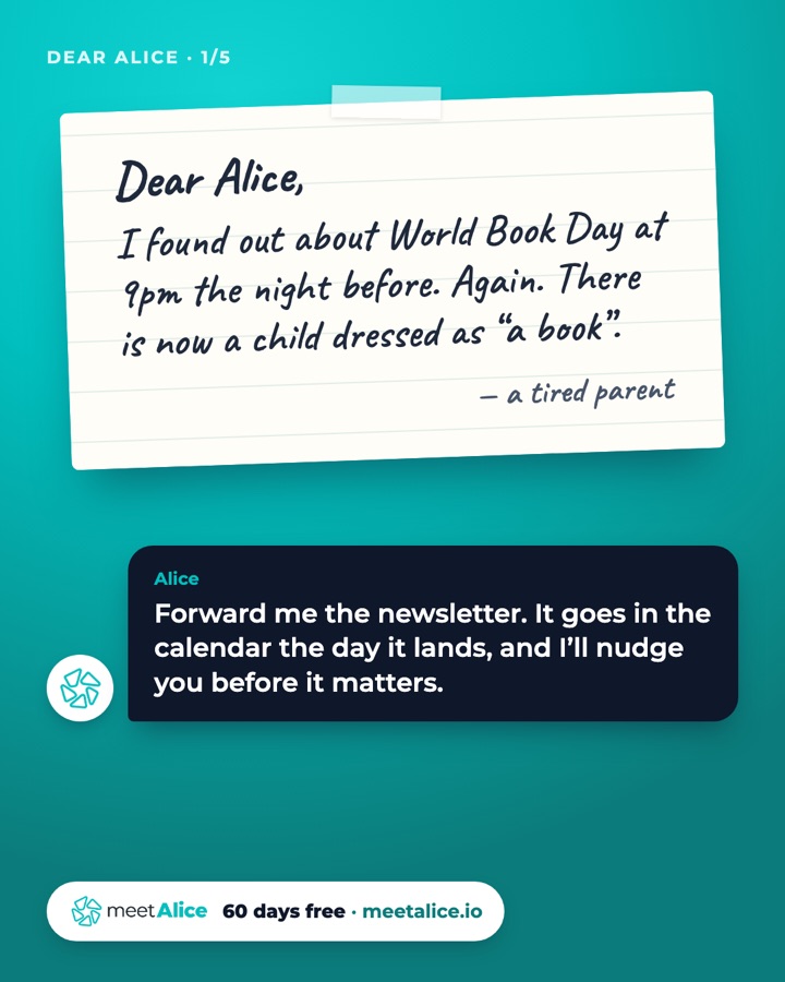 Dear Alice, I found out about World Book Day at 9pm the night before. Alice: Forward me the newsletter.